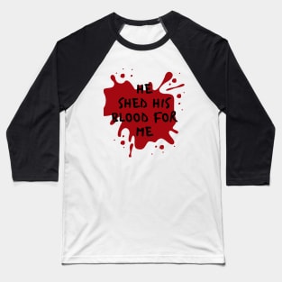 He shed his blood for me Baseball T-Shirt